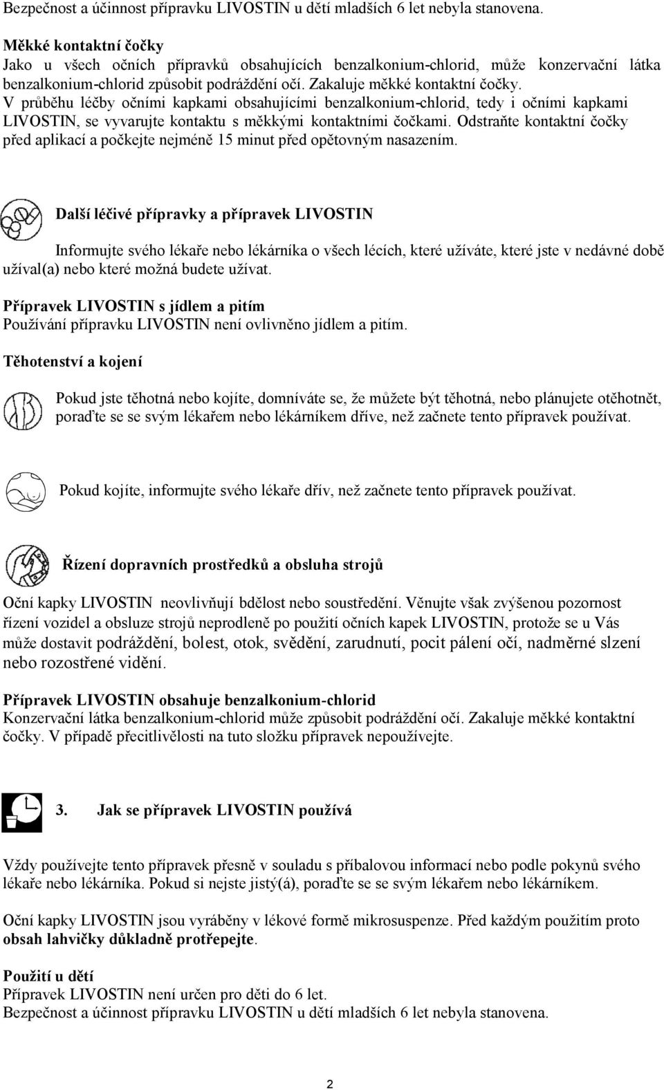 V průběhu léčby očními kapkami obsahujícími benzalkonium-chlorid, tedy i očními kapkami LIVOSTIN, se vyvarujte kontaktu s měkkými kontaktními čočkami.