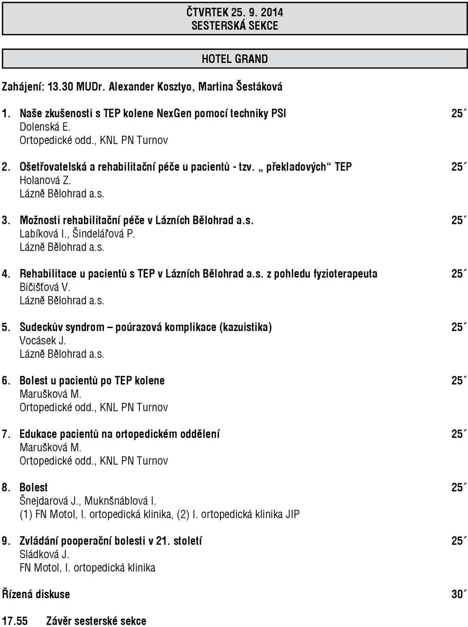 , Šindelářová P. Lázně Bělohrad a.s. 4. Rehabilitace u pacientů s TEP v Lázních Bělohrad a.s. z pohledu fyzioterapeuta 25 Bičišťová V. Lázně Bělohrad a.s. 5.