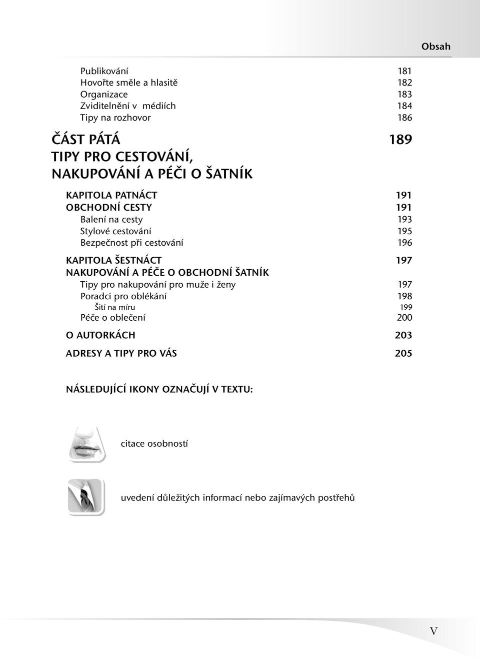 ŠESTNÁCT 197 NAKUPOVÁNÍ A PÉČE O OBCHODNÍ ŠATNÍK Tipy pro nakupování pro muže i ženy 197 Poradci pro oblékání 198 Šití na míru 199 Péče o oblečení