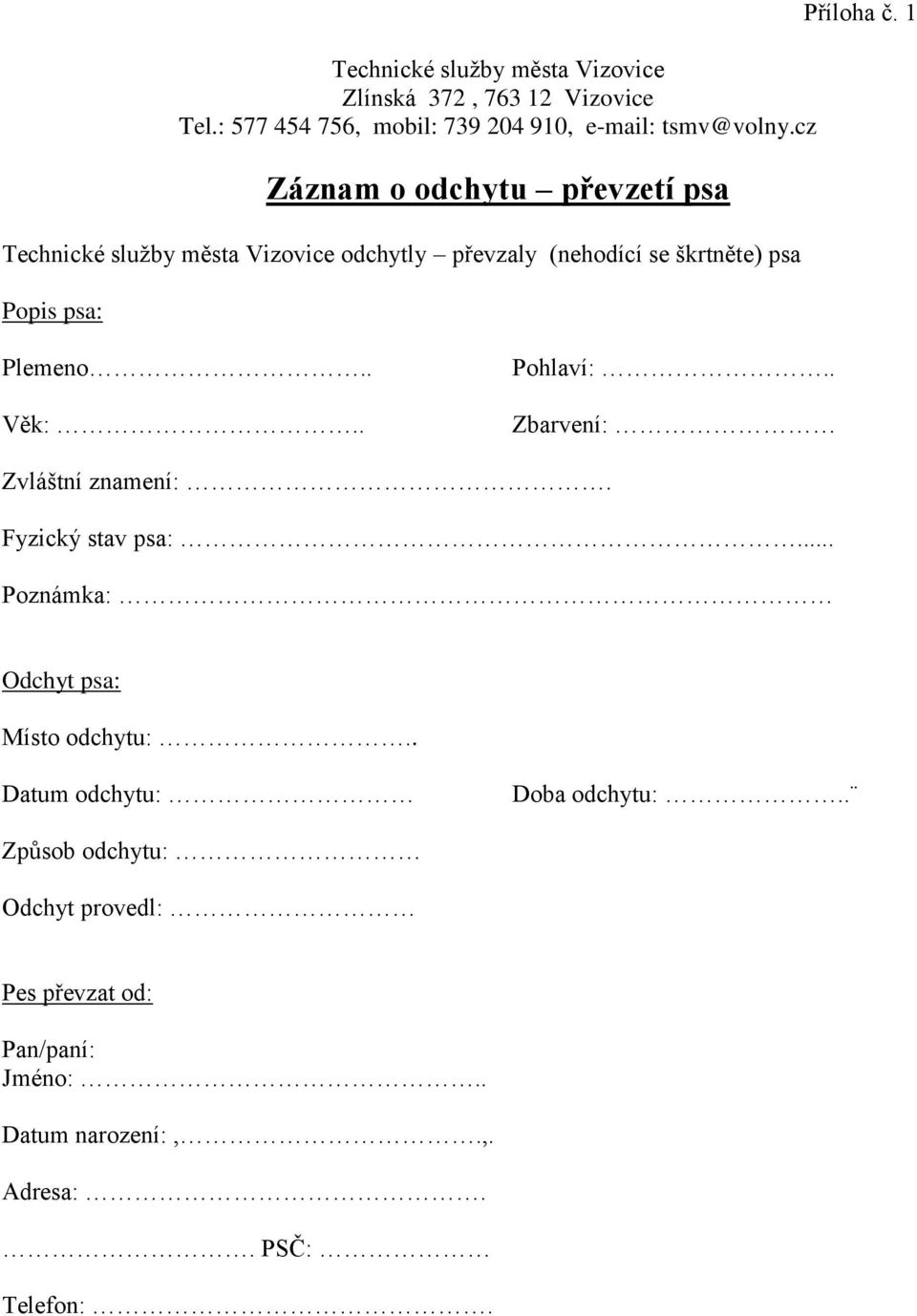 Příloha č. 1 Plemeno.. Věk:.. Pohlaví:.. Zbarvení: Zvláštní znamení:. Fyzický stav psa:... Poznámka: Odchyt psa: Místo odchytu:.