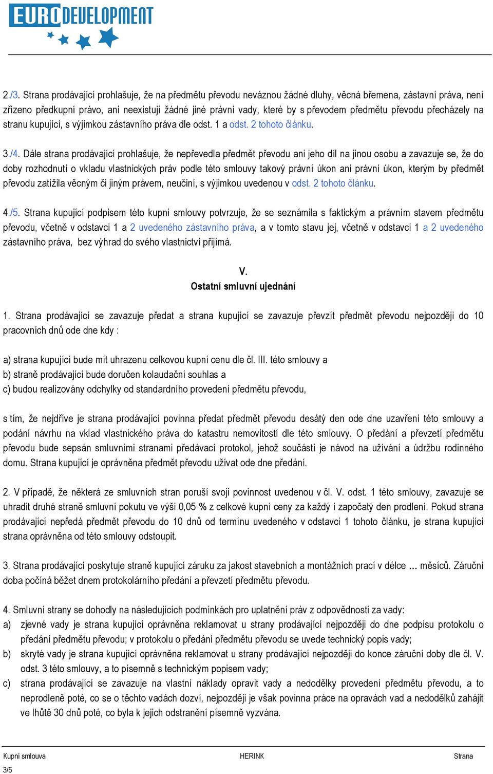 Dále strana prodávající prohlašuje, že nepřevedla předmět převodu ani jeho díl na jinou osobu a zavazuje se, že do doby rozhodnutí o vkladu vlastnických práv podle této smlouvy takový právní úkon ani