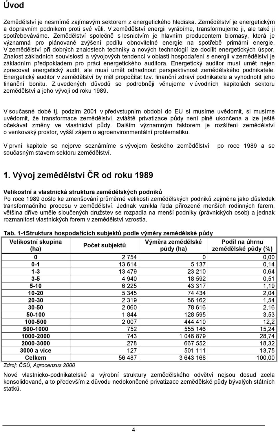 Zemědělství společně s lesnictvím je hlavním producentem biomasy, která je významná pro plánované zvýšení podílu obnovitelné energie na spotřebě primární energie.