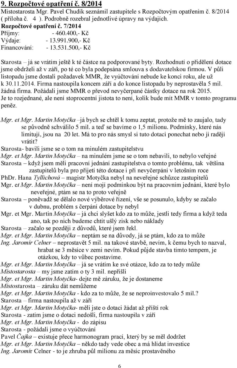 Rozhodnutí o přidělení dotace jsme obdrželi až v září, po té co byla podepsána smlouva s dodavatelskou firmou.