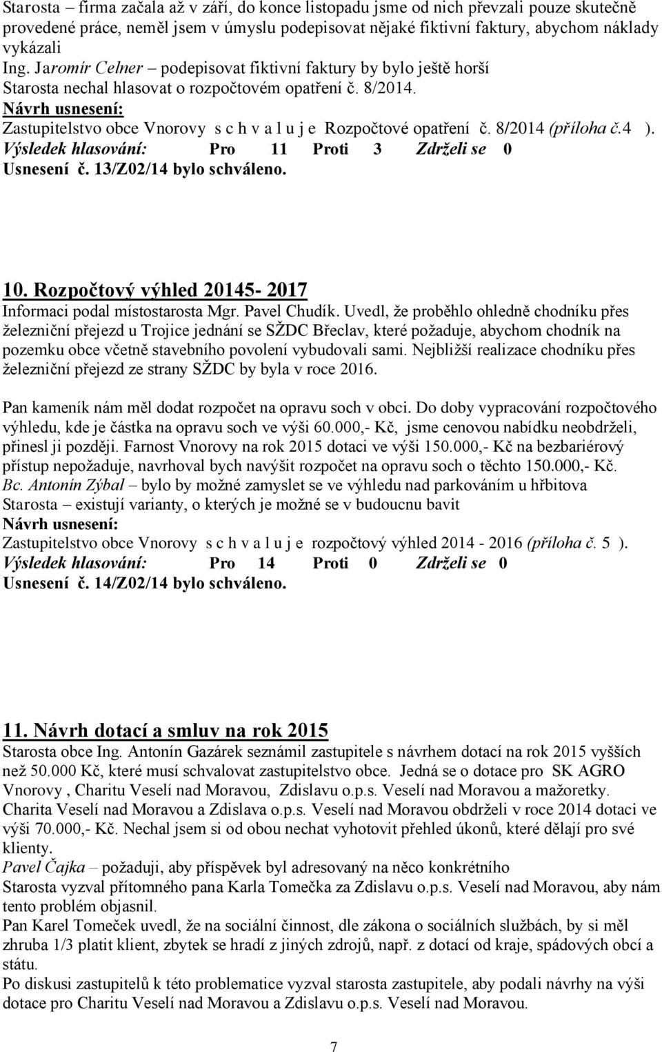 8/2014 (příloha č.4 ). Výsledek hlasování: Pro 11 Proti 3 Zdrželi se 0 Usnesení č. 13/Z02/14 bylo schváleno. 10. Rozpočtový výhled 20145-2017 Informaci podal místostarosta Mgr. Pavel Chudík.