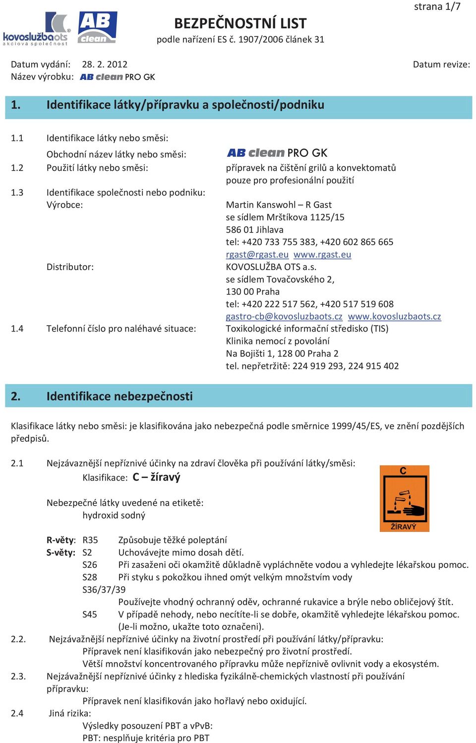 3 Identifikace společnosti nebo podniku: Výrobce: Distributor: Martin Kanswohl R Gast se sídlem Mrštíkova 1125/15 586 01 Jihlava tel: +420 733 755 383, +420 602 865 665 rgast@rgast.eu www.rgast.eu KOVOSLUŽBA OTS a.