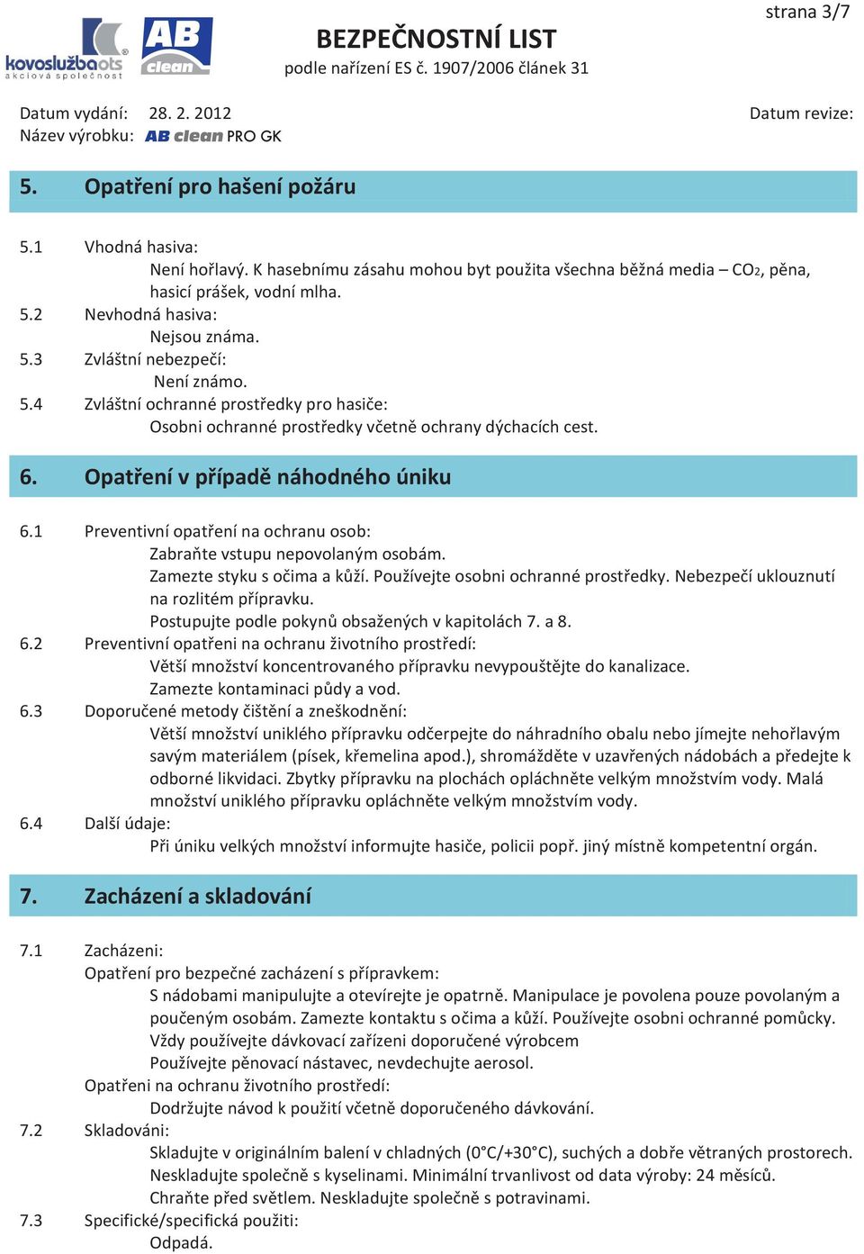 1 Preventivní opatření na ochranu osob: Zabraňte vstupu nepovolaným osobám. Zamezte styku s očima a kůží. Používejte osobni ochranné prostředky. Nebezpečí uklouznutí na rozlitém přípravku.