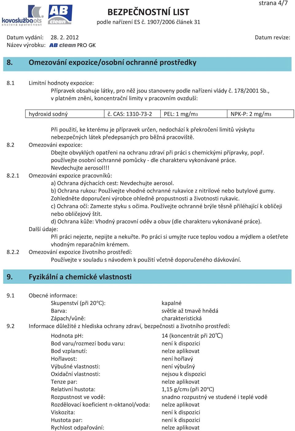 CAS: 1310-73-2 PEL: 1 mg/m3 NPK-P: 2 mg/m3 Při použití, ke kterému je přípravek určen, nedochází k překročení limitů výskytu nebezpečných látek předepsaných pro běžná pracoviště. 8.
