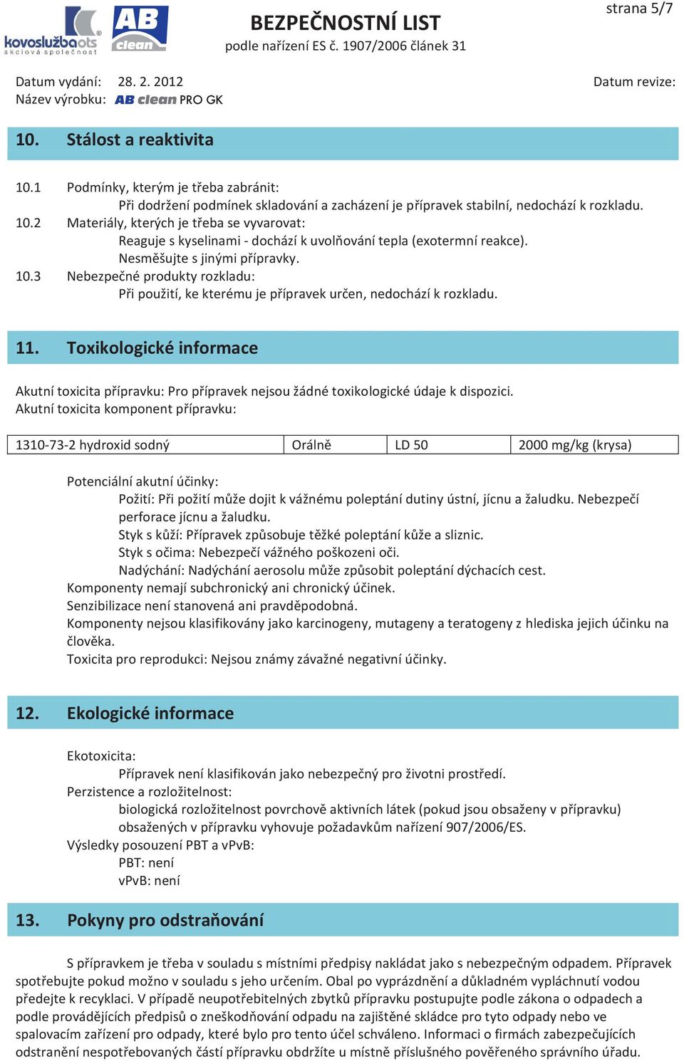 Toxikologické informace Akutní toxicita přípravku: Pro přípravek nejsou žádné toxikologické údaje k dispozici.