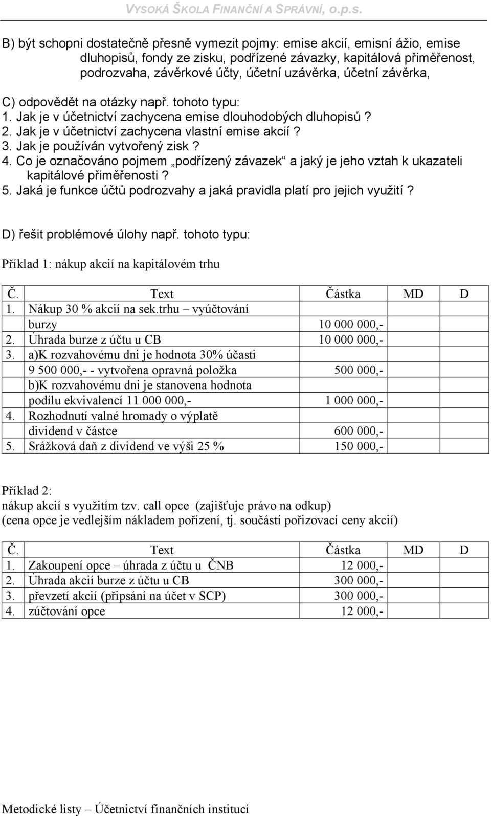 Jak je používán vytvořený zisk? 4. Co je označováno pojmem podřízený závazek a jaký je jeho vztah k ukazateli kapitálové přiměřenosti? 5.