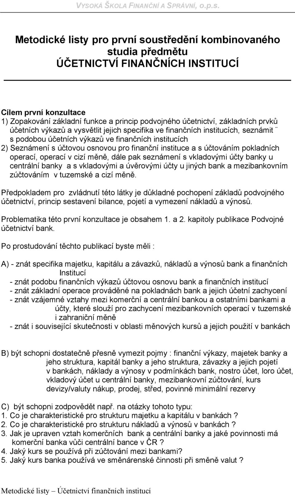 účtováním pokladních operací, operací v cizí měně, dále pak seznámení s vkladovými účty banky u centrální banky a s vkladovými a úvěrovými účty u jiných bank a mezibankovním zúčtováním v tuzemské a