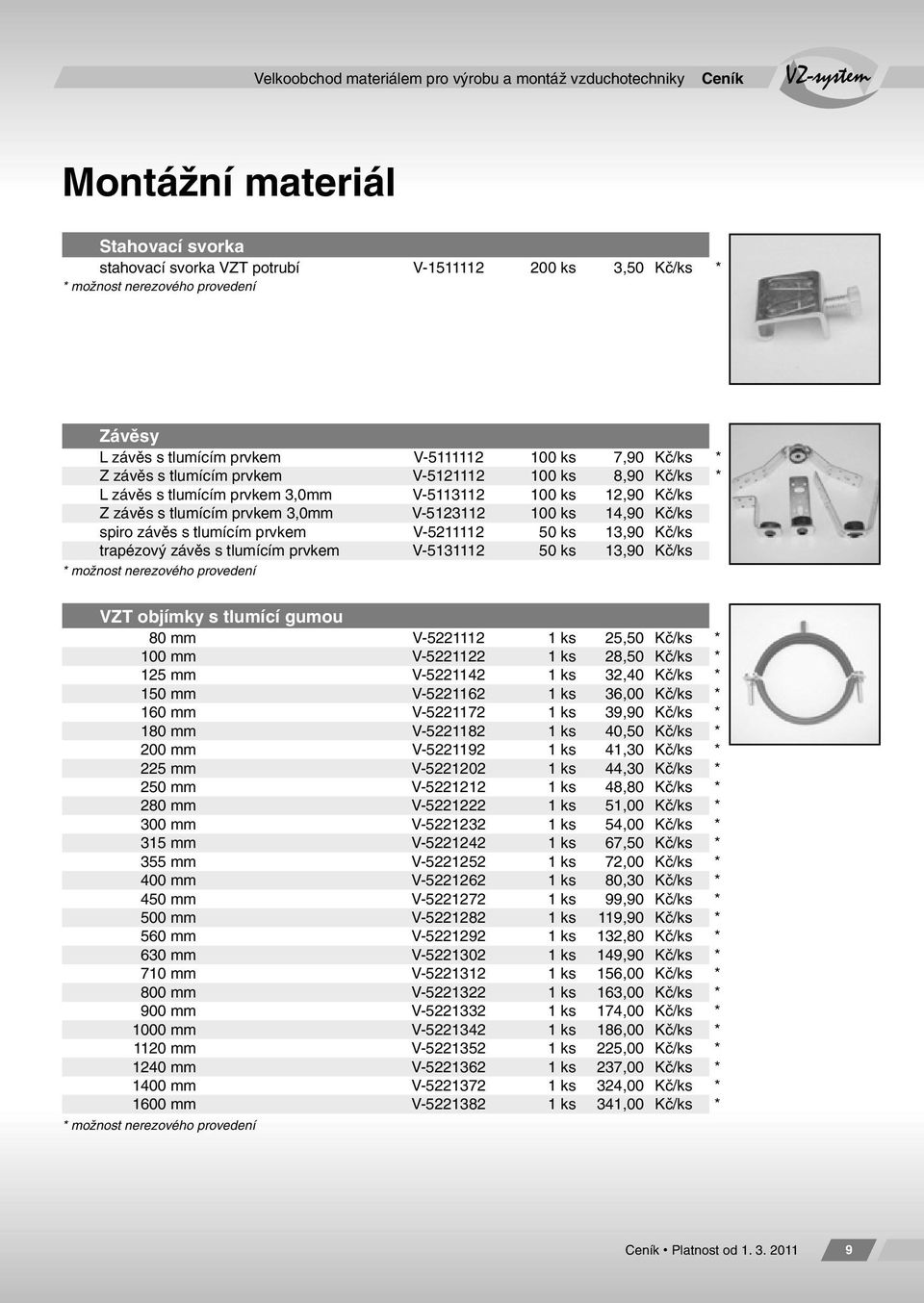 14,90 Kč/ks spiro závěs s tlumícím prvkem V-5211112 50 ks 13,90 Kč/ks trapézový závěs s tlumícím prvkem V-5131112 50 ks 13,90 Kč/ks VZT objímky s tlumící gumou 80 mm V-5221112 1 ks 25,50 Kč/ks * 100