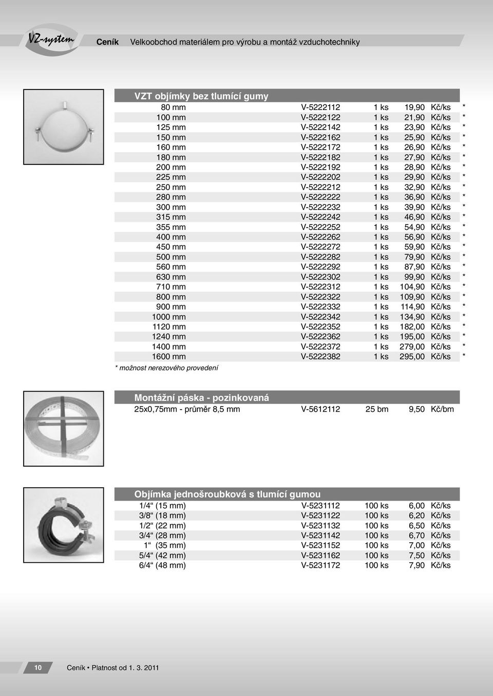 1 ks 32,90 Kč/ks * 280 mm V-5222222 1 ks 36,90 Kč/ks * 300 mm V-5222232 1 ks 39,90 Kč/ks * 315 mm V-5222242 1 ks 46,90 Kč/ks * 355 mm V-5222252 1 ks 54,90 Kč/ks * 400 mm V-5222262 1 ks 56,90 Kč/ks *