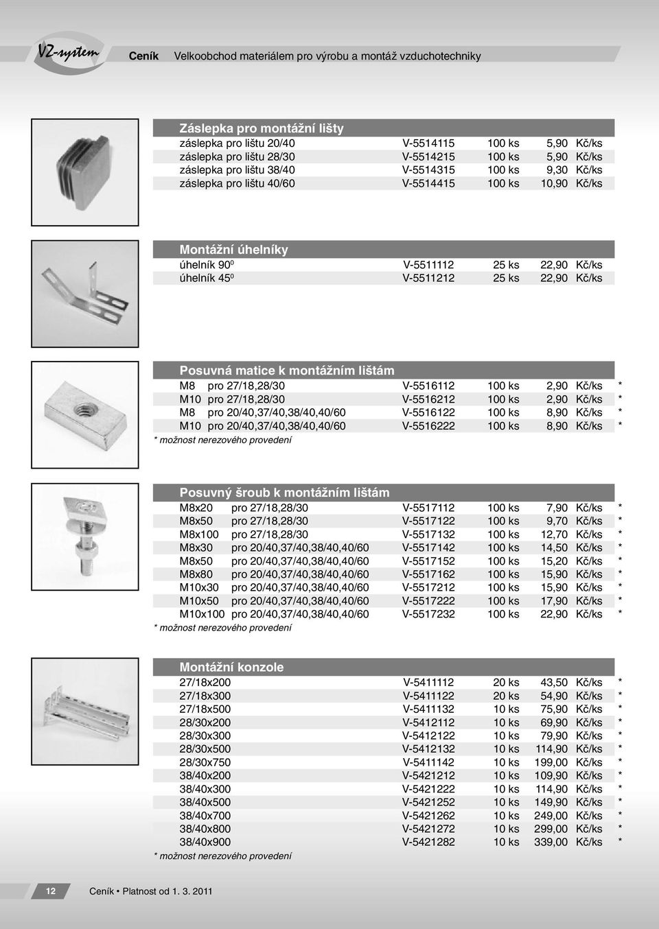 22,90 Kč/ks Posuvná matice k montážním lištám M8 pro 27/18,28/30 V-5516112 100 ks 2,90 Kč/ks * M10 pro 27/18,28/30 V-5516212 100 ks 2,90 Kč/ks * M8 pro 20/40,37/40,38/40,40/60 V-5516122 100 ks 8,90