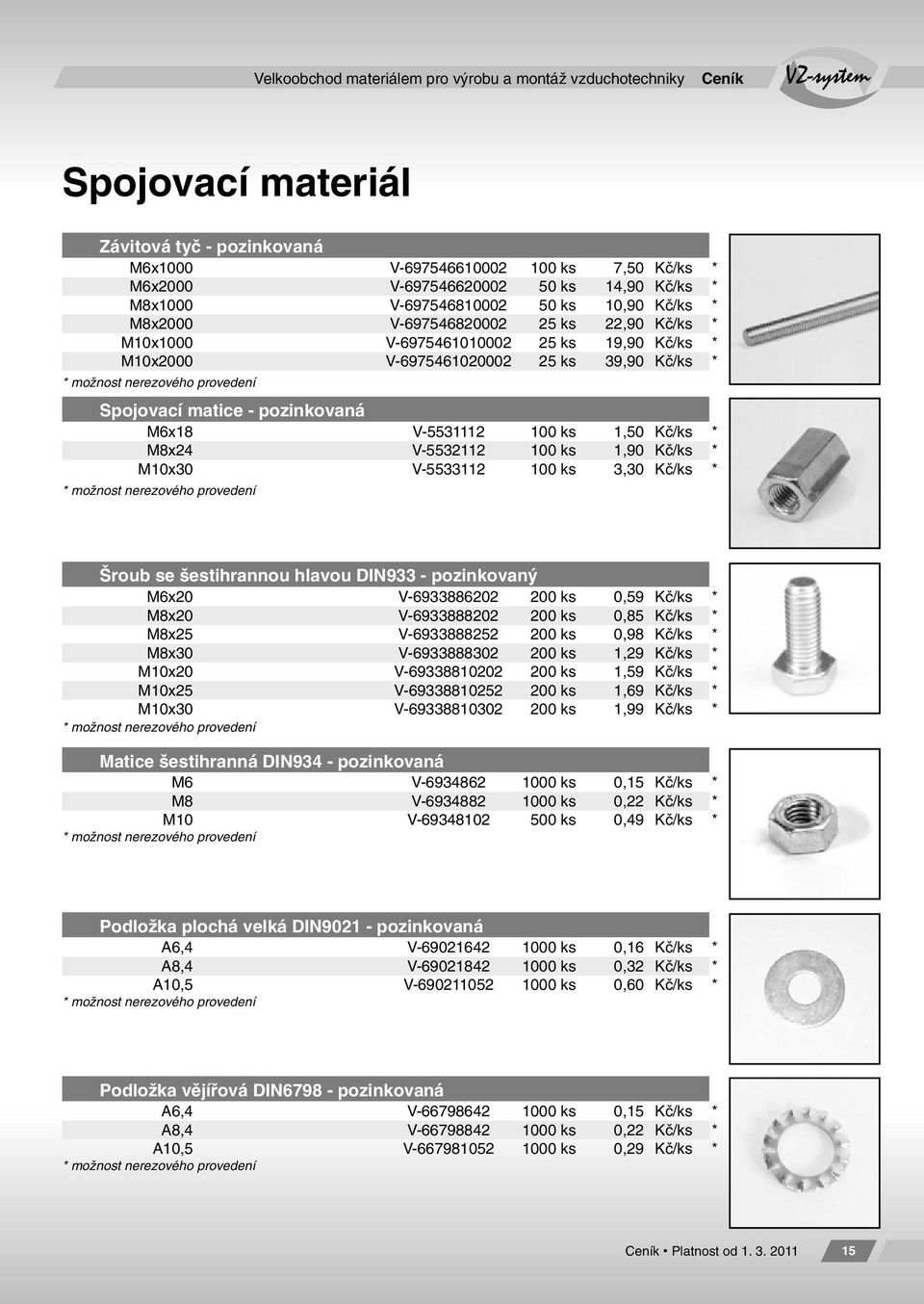 pozinkovaná M6x18 V-5531112 100 ks 1,50 Kč/ks * M8x24 V-5532112 100 ks 1,90 Kč/ks * M10x30 V-5533112 100 ks 3,30 Kč/ks * Šroub se šestihrannou hlavou DIN933 - pozinkovaný M6x20 V-6933886202 200 ks