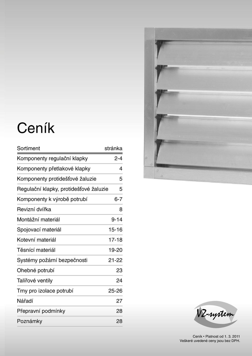 Spojovací materiál 15-16 Kotevní materiál 17-18 Těsnící materiál 19-20 Systémy požární bezpečnosti 21-22 Ohebné potrubí 23 Talířové ventily 24 Trny pro