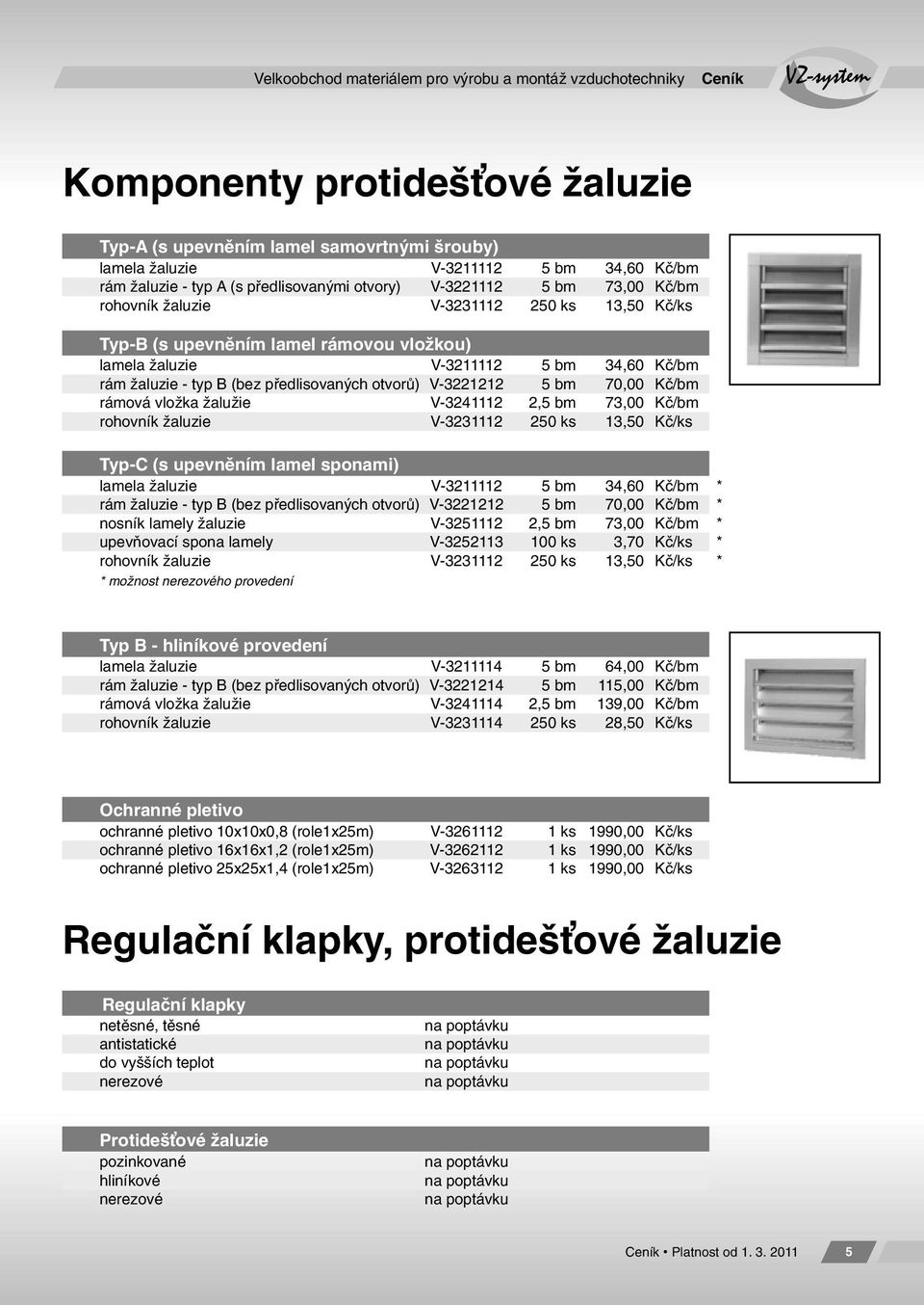 žaluzie - typ B (bez předlisovaných otvorů) V-3221212 5 bm 70,00 Kč/bm rámová vložka žalužie V-3241112 2,5 bm 73,00 Kč/bm rohovník žaluzie V-3231112 250 ks 13,50 Kč/ks Typ-C (s upevněním lamel