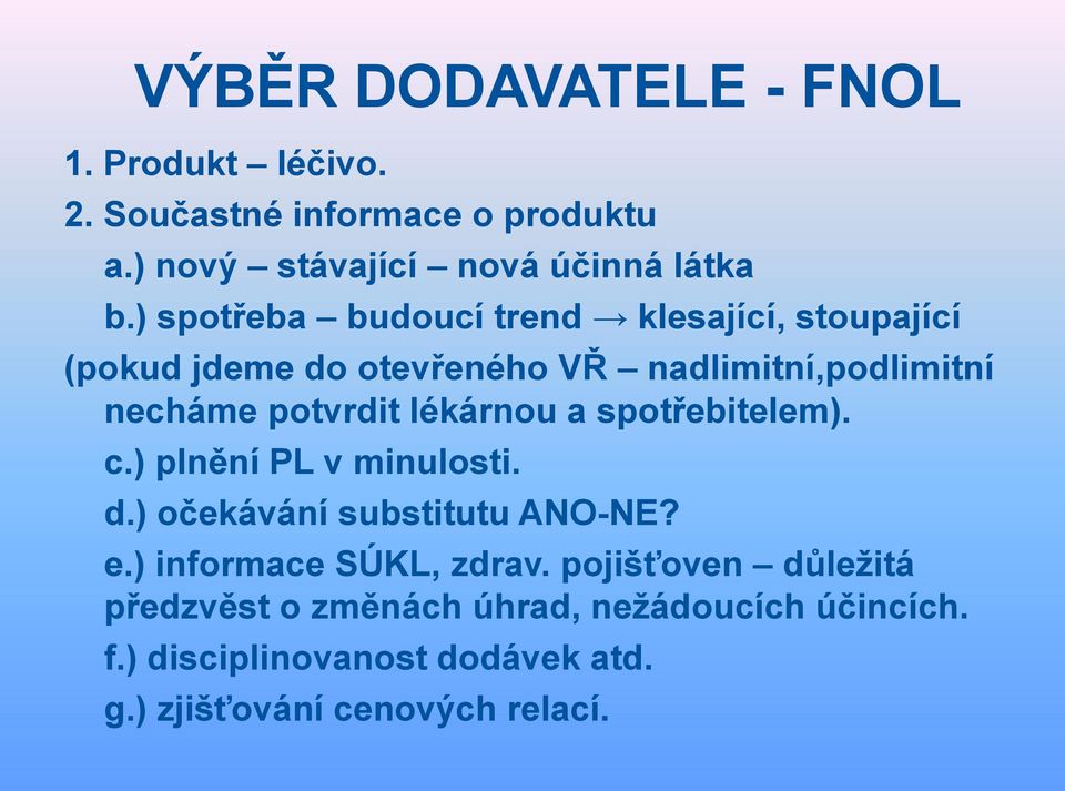 lékárnou a spotřebitelem). c.) plnění PL v minulosti. d.) očekávání substitutu ANO-NE? e.) informace SÚKL, zdrav.