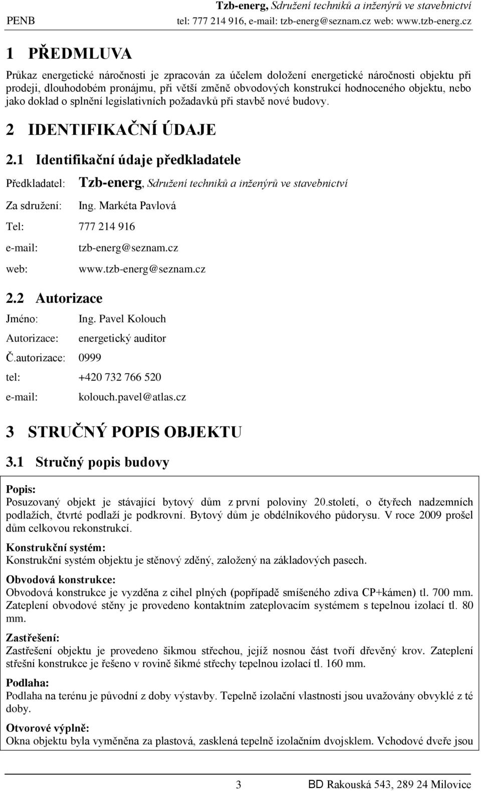 Markéta Pavlová Tel: 777 214 916 e-mail: web: tzb-energ@seznam.cz www.tzb-energ@seznam.cz 2.2 Autorizace Jméno: Autorizace: Ing. Pavel Kolouch energetický auditor Č.