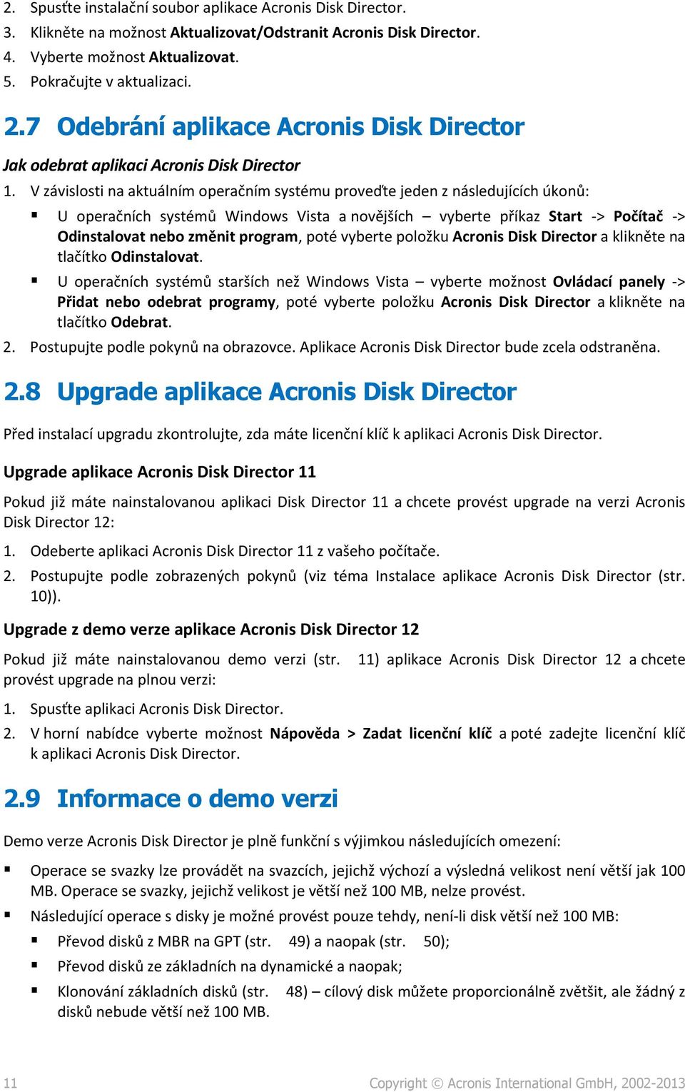 V závislosti na aktuálním operačním systému proveďte jeden z následujících úkonů: U operačních systémů Windows Vista a novějších vyberte příkaz Start -> Počítač -> Odinstalovat nebo změnit program,