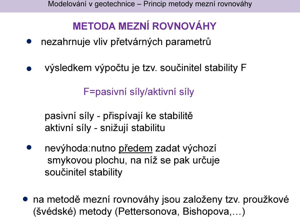 součinitel stbility F F=psivní síly/ktivní síly psivní síly - přispívjí ke stbilitě ktivní síly - snižují