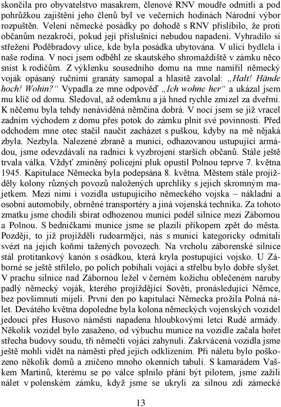 V ulici bydlela i naše rodina. V noci jsem odběhl ze skautského shromaždiště v zámku něco sníst k rodičům.