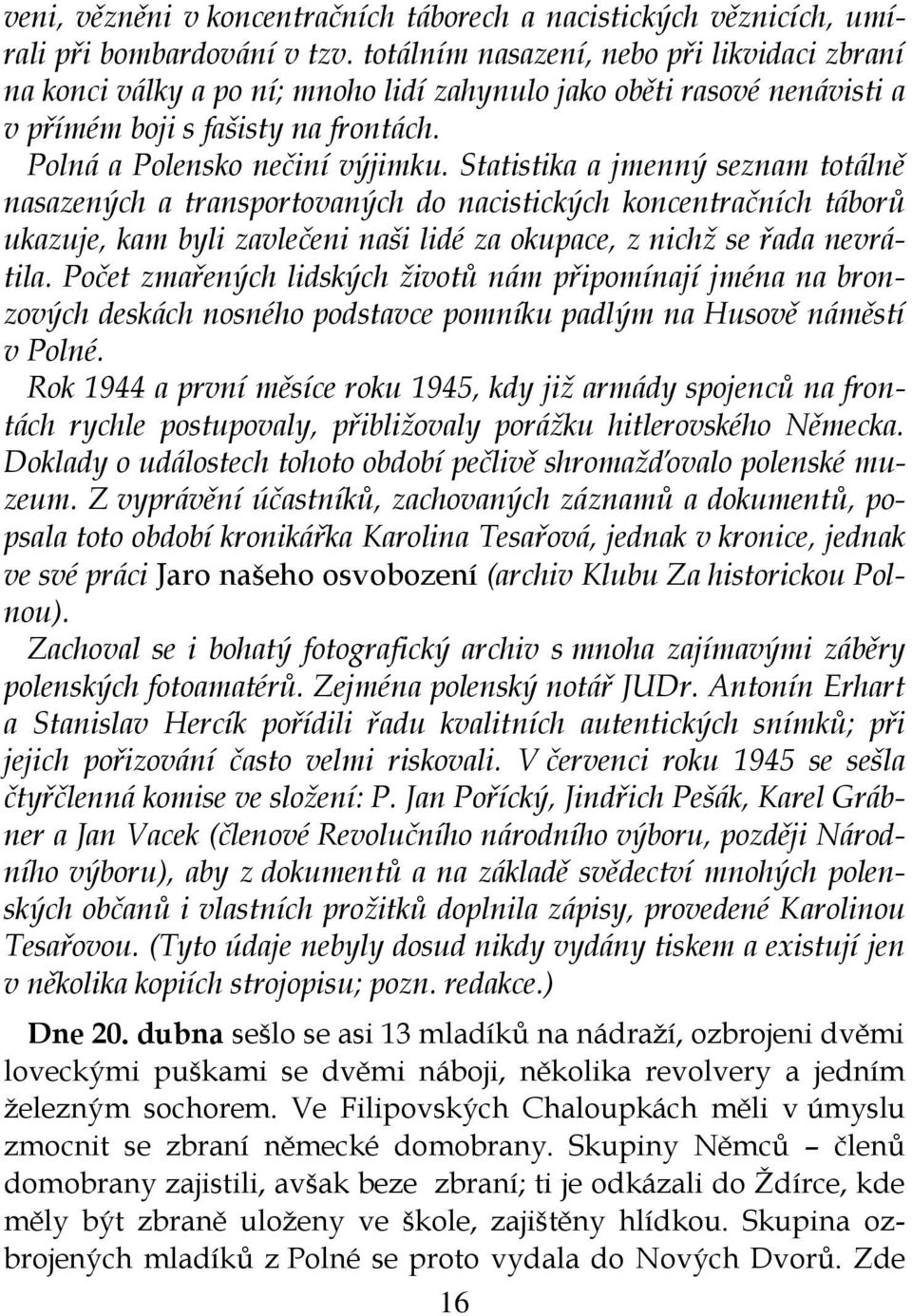 Statistika a jmenný seznam totálně nasazených a transportovaných do nacistických koncentračních táborů ukazuje, kam byli zavlečeni naši lidé za okupace, z nichž se řada nevrátila.