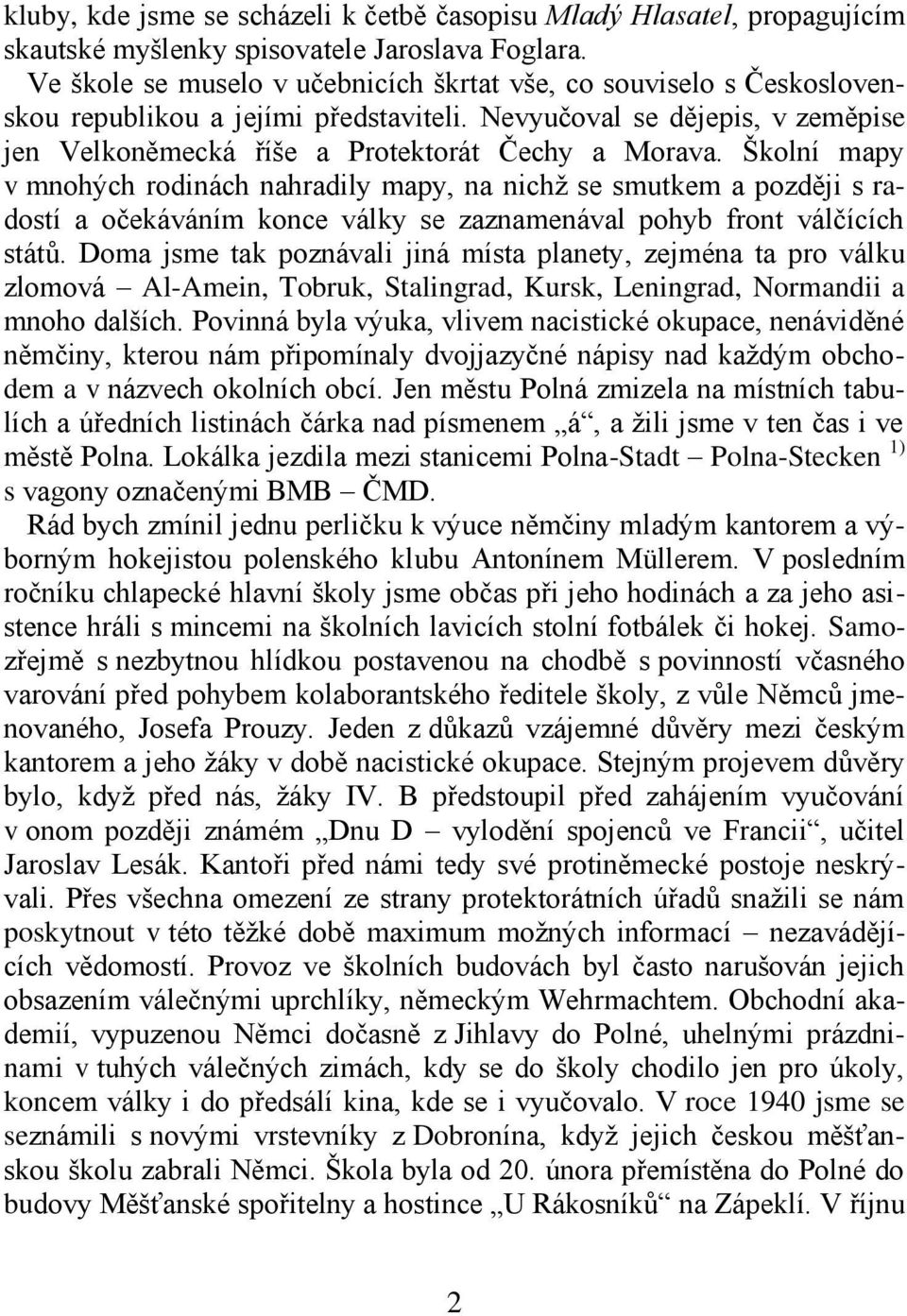 Školní mapy v mnohých rodinách nahradily mapy, na nichž se smutkem a později s radostí a očekáváním konce války se zaznamenával pohyb front válčících států.