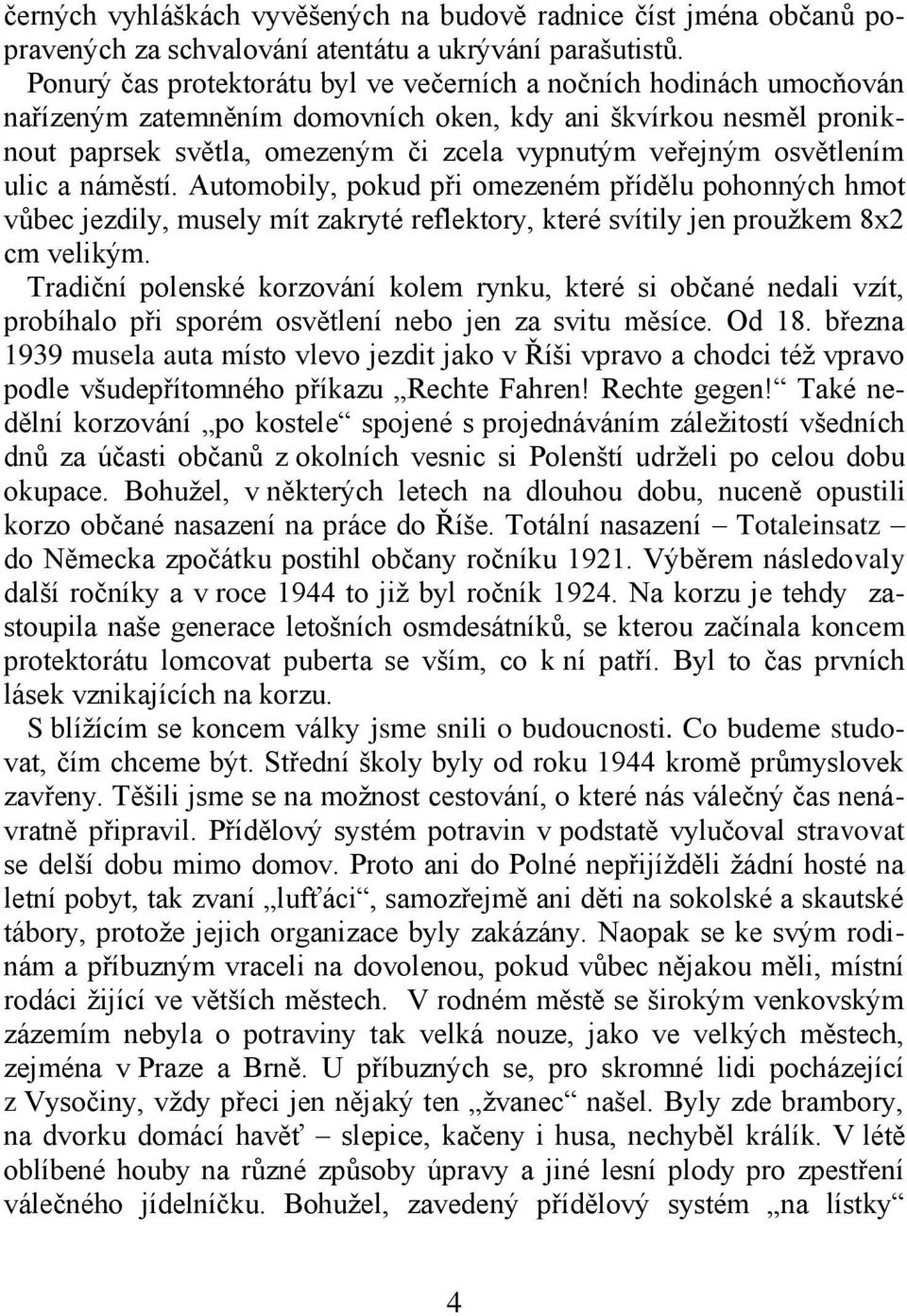 osvětlením ulic a náměstí. Automobily, pokud při omezeném přídělu pohonných hmot vůbec jezdily, musely mít zakryté reflektory, které svítily jen proužkem 8x2 cm velikým.