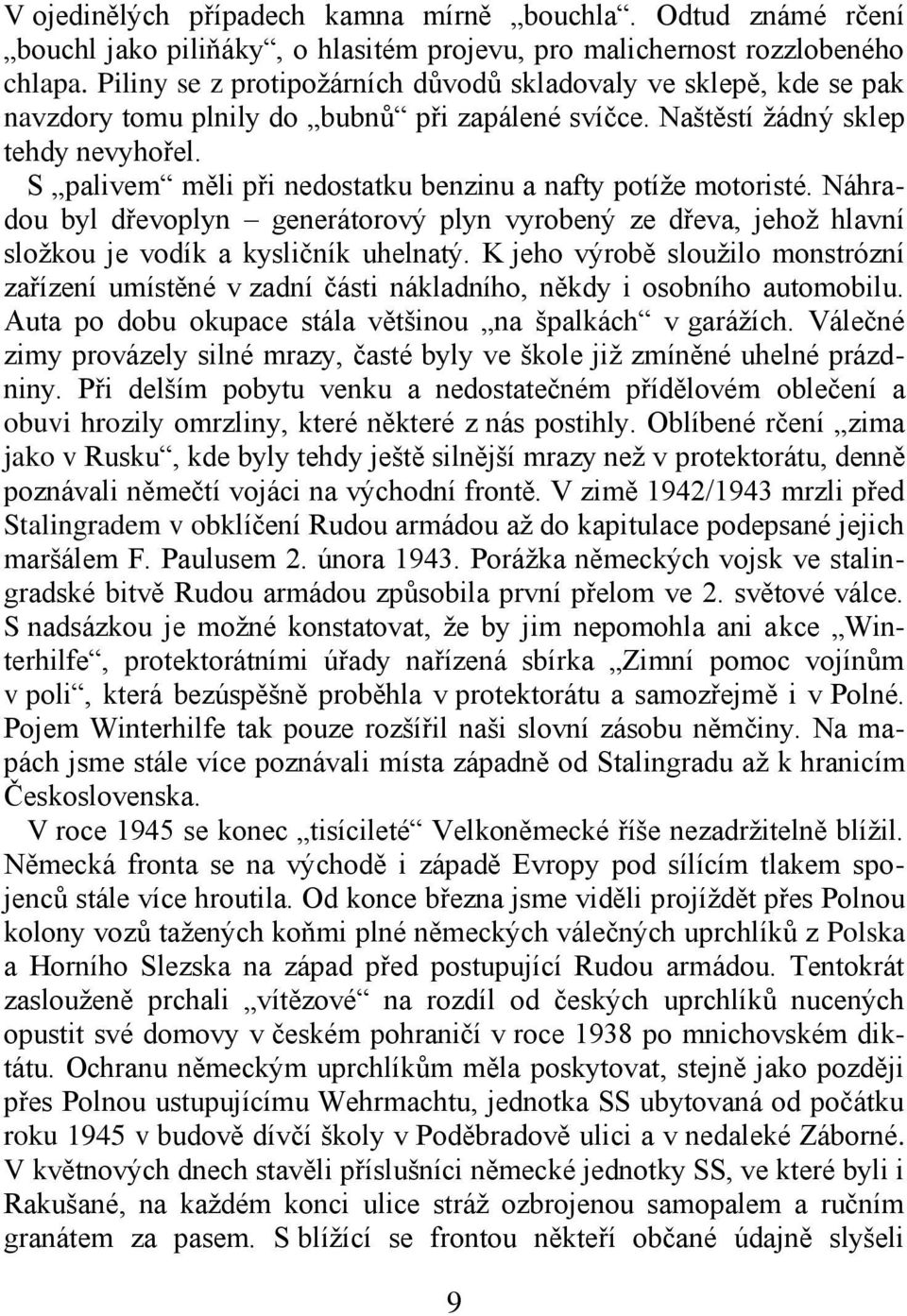 S palivem měli při nedostatku benzinu a nafty potíže motoristé. Náhradou byl dřevoplyn generátorový plyn vyrobený ze dřeva, jehož hlavní složkou je vodík a kysličník uhelnatý.