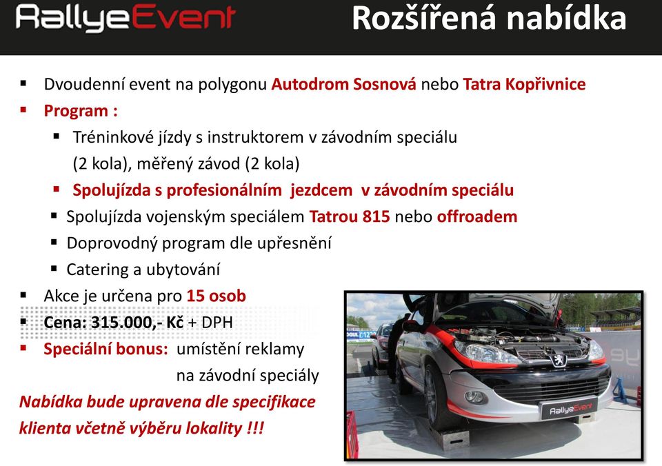 speciálem Tatrou 815 nebo offroadem Doprovodný program dle upřesnění Catering a ubytování Akce je určena pro 15 osob Cena: 315.