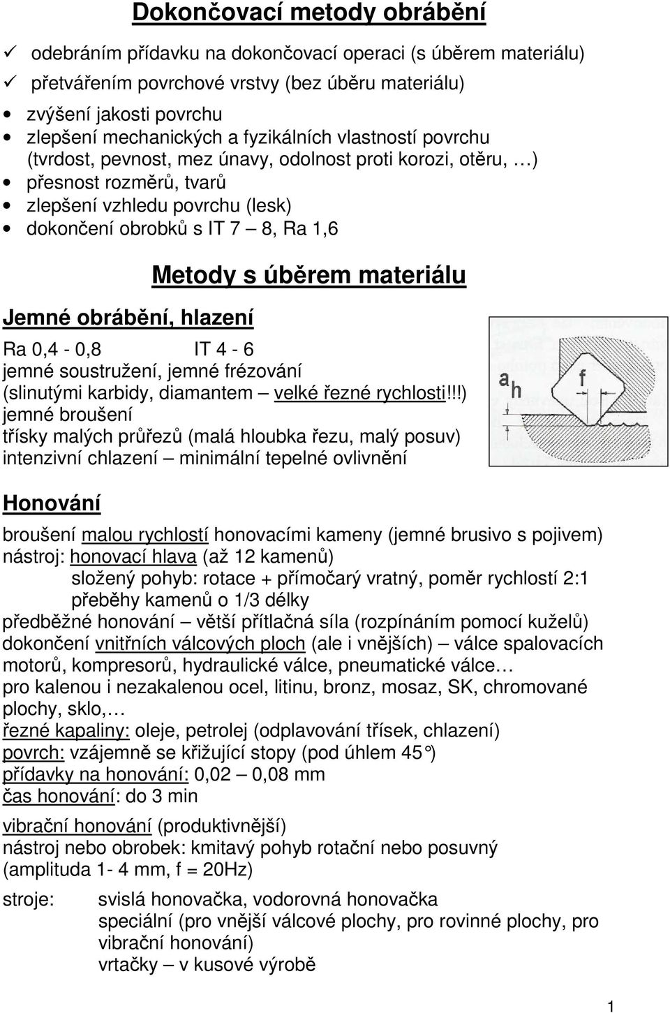 hlazení Metody s úběrem materiálu Ra 0,4-0,8 IT 4-6 jemné soustružení, jemné frézování (slinutými karbidy, diamantem velké řezné rychlosti!