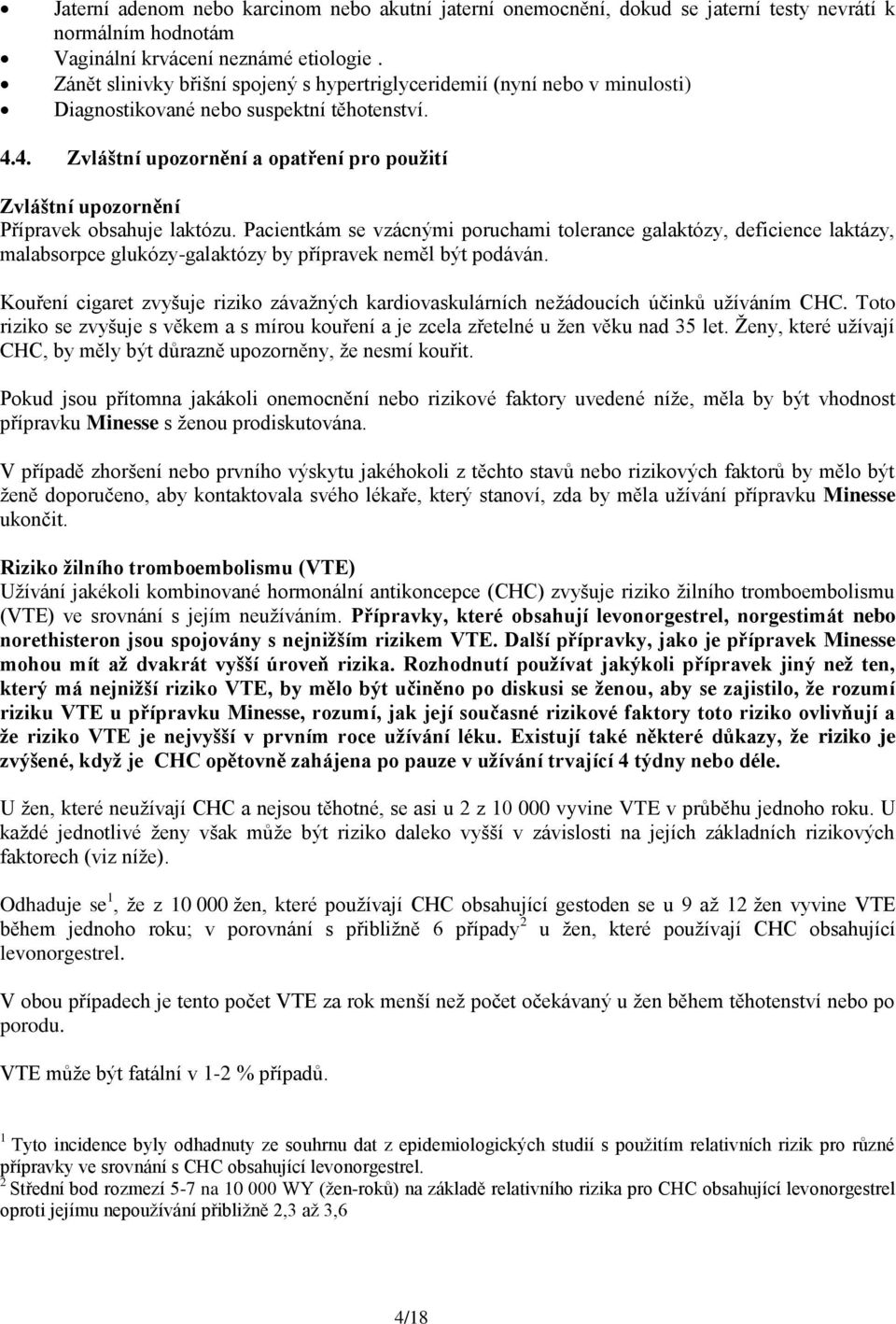 4. Zvláštní upozornění a opatření pro použití Zvláštní upozornění Přípravek obsahuje laktózu.
