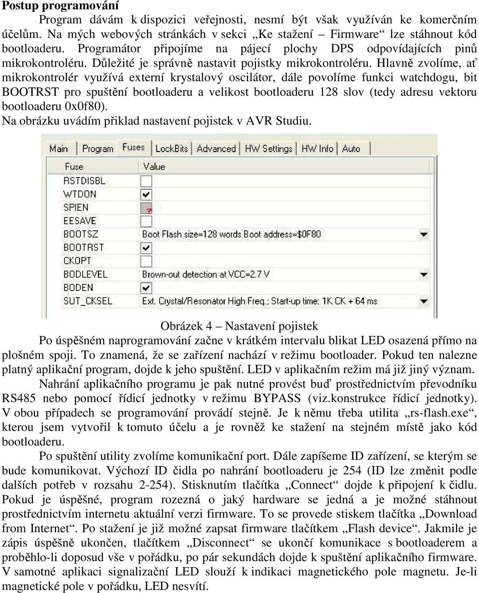 Hlavně zvolíme, ať mikrokontrolér využívá externí krystalový oscilátor, dále povolíme funkci watchdogu, bit BOOTRST pro spuštění bootloaderu a velikost bootloaderu 128 slov (tedy adresu vektoru