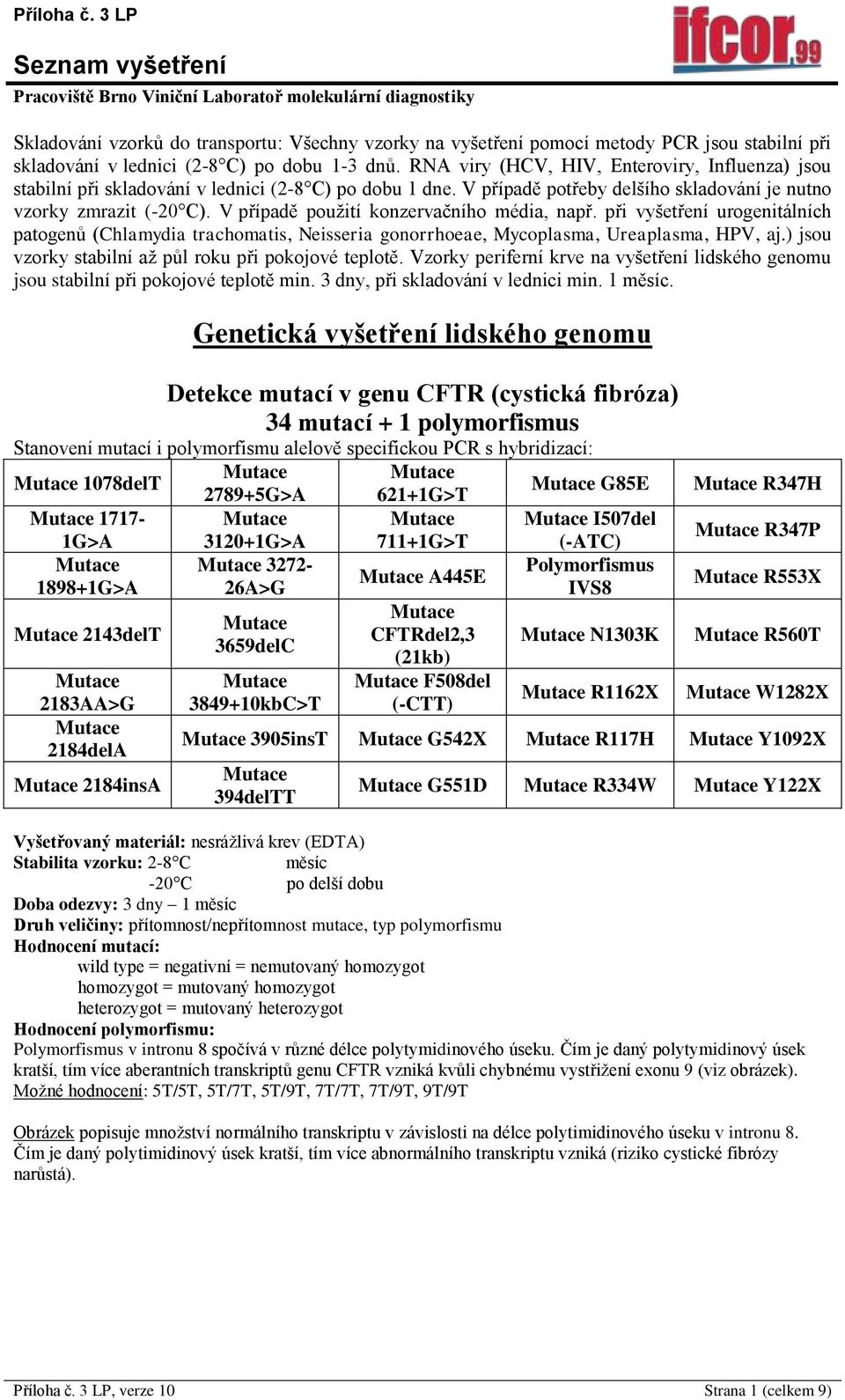 V případě použití konzervačního média, např. při vyšetření urogenitálních patogenů (Chlamydia trachomatis, Neisseria gonorrhoeae, Mycoplasma, Ureaplasma, HPV, aj.