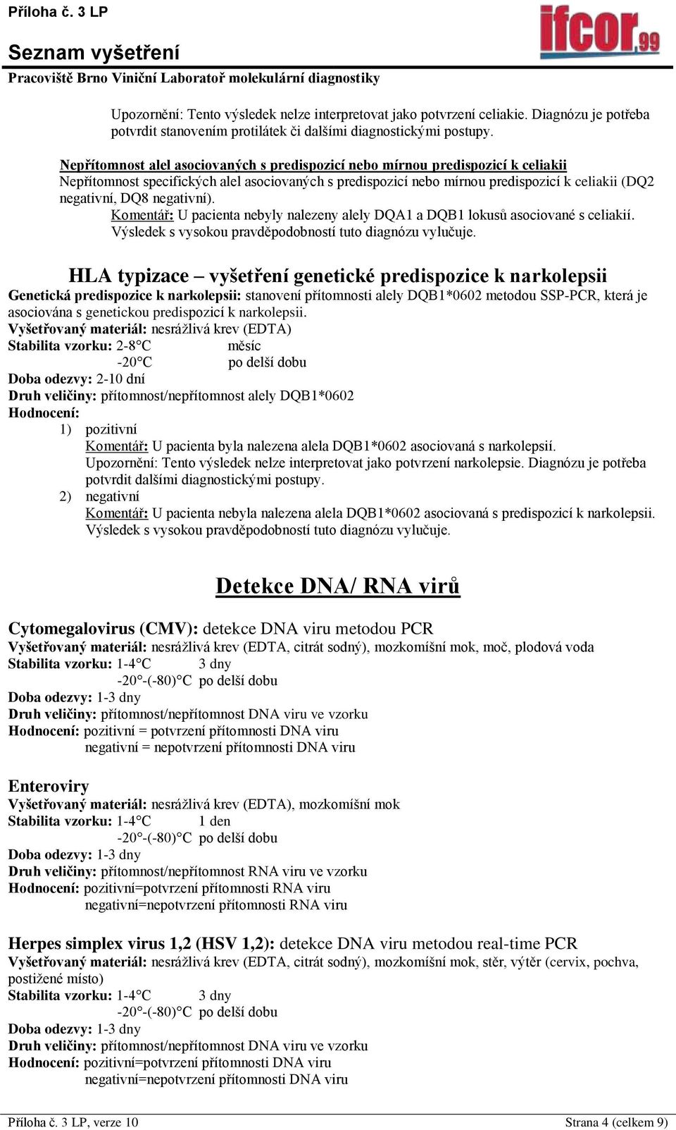 HLA typizace vyšetření genetické predispozice k narkolepsii Genetická predispozice k narkolepsii: stanovení přítomnosti alely DQB1*0602 metodou SSP-PCR, která je asociována s genetickou predispozicí