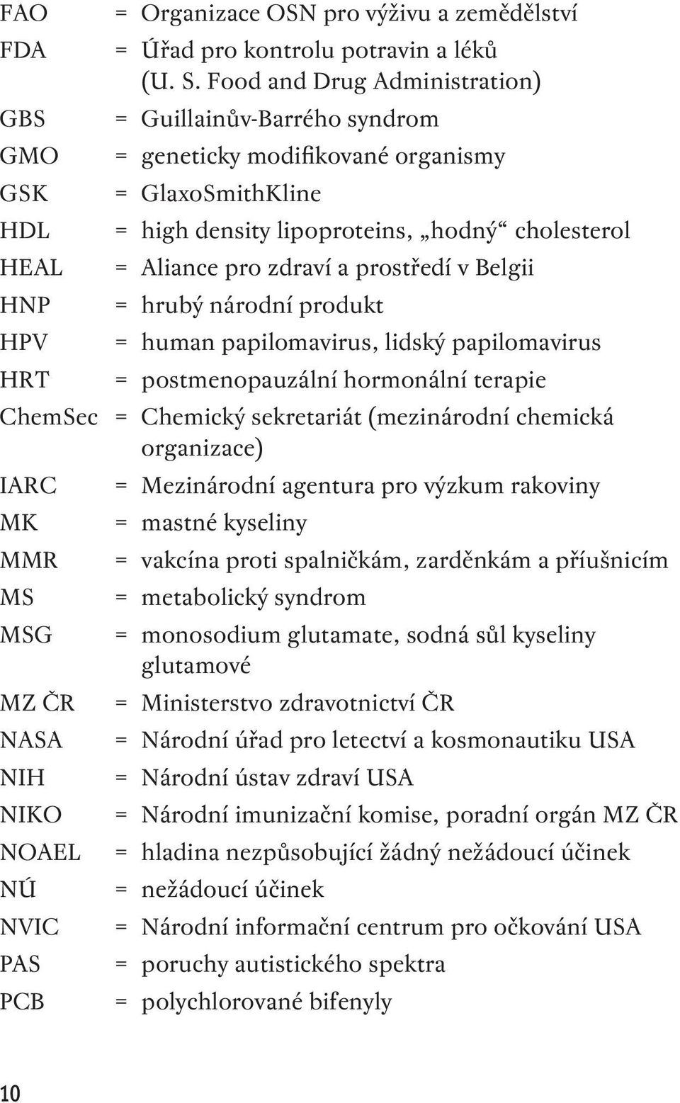 Belgii = hrubý národní produkt = human papilomavirus, lidský papilomavirus = postmenopauzální hormonální terapie ChemSec = Chemický sekretariát (mezinárodní chemická organizace) IARC = Mezinárodní