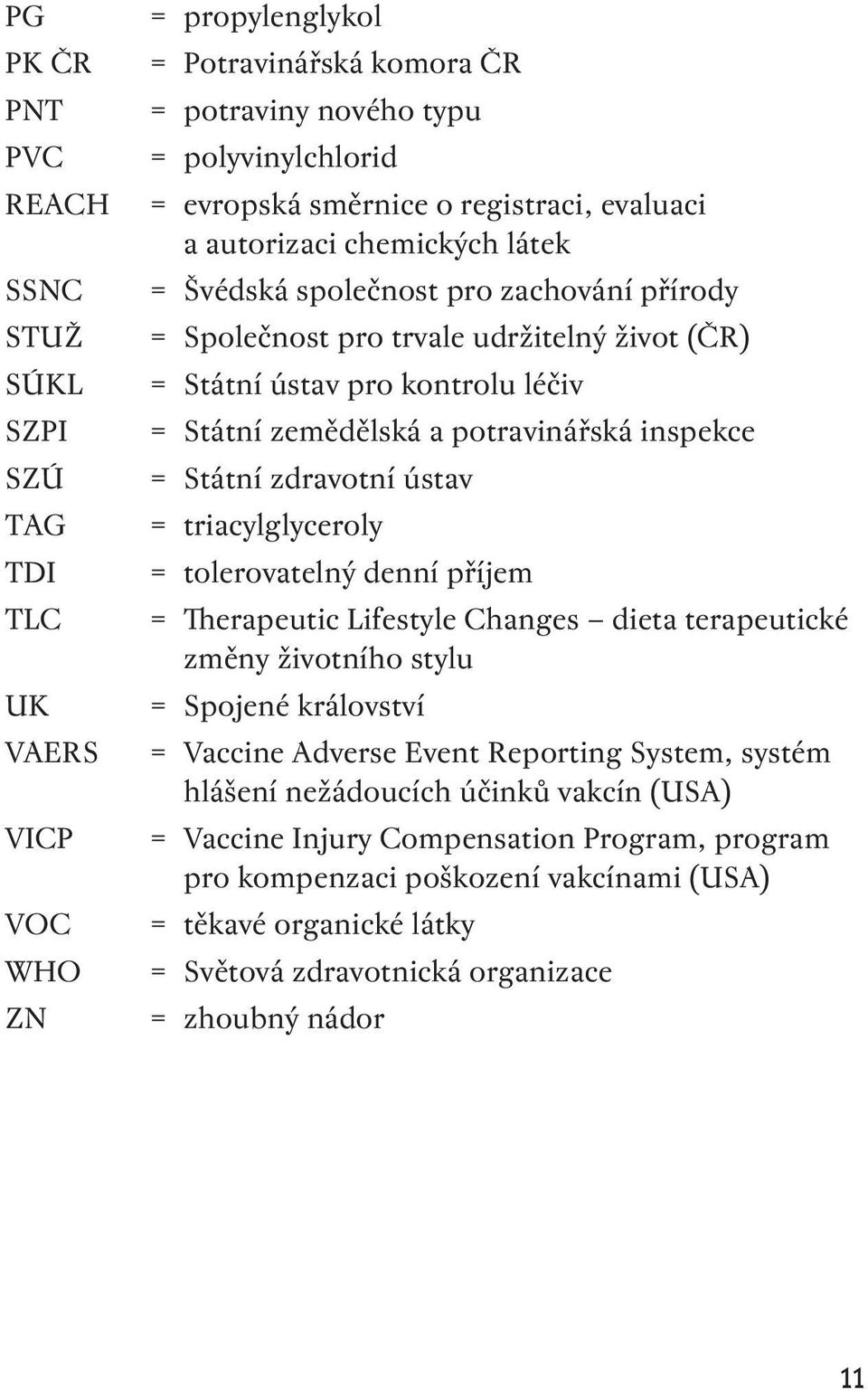 potravinářská inspekce = Státní zdravotní ústav = triacylglyceroly = tolerovatelný denní příjem = Therapeutic Lifestyle Changes dieta terapeutické změny životního stylu = Spojené království = Vaccine