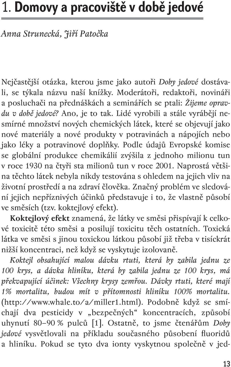 Lidé vyrobili a stále vyrábějí nesmírné množství nových chemických látek, které se objevují jako nové materiály a nové produkty v potravinách a nápojích nebo jako léky a potravinové doplňky.