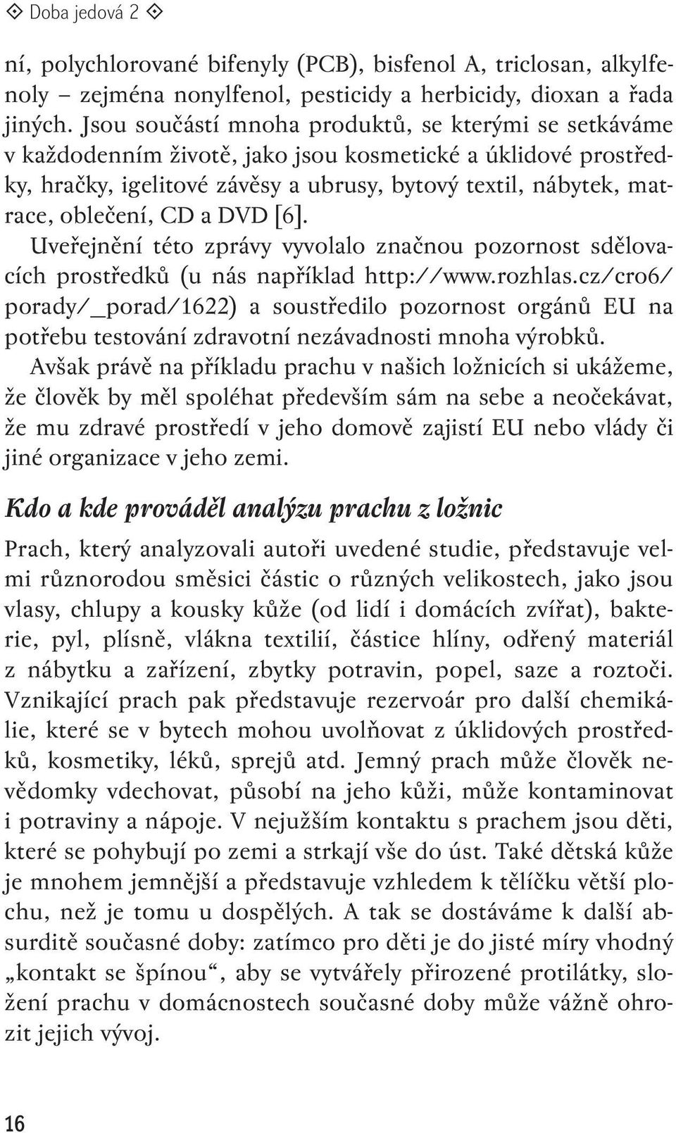 CD a DVD [6]. Uveřejnění této zprávy vyvolalo značnou pozornost sdělovacích prostředků (u nás například http://www.rozhlas.