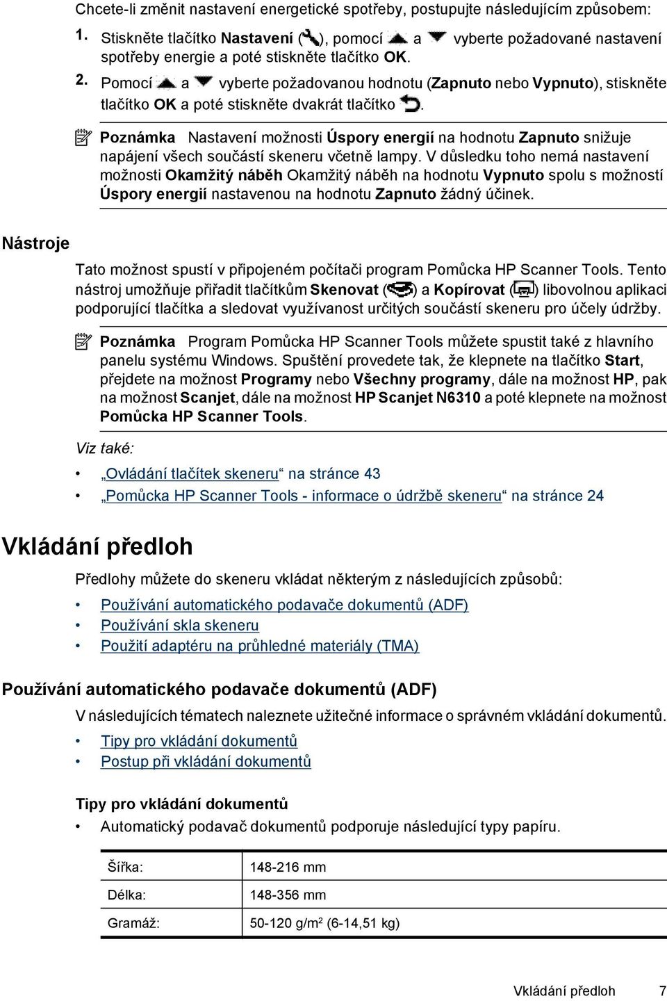 Pomocí a vyberte požadovanou hodnotu (Zapnuto nebo Vypnuto), stiskněte tlačítko OK a poté stiskněte dvakrát tlačítko.