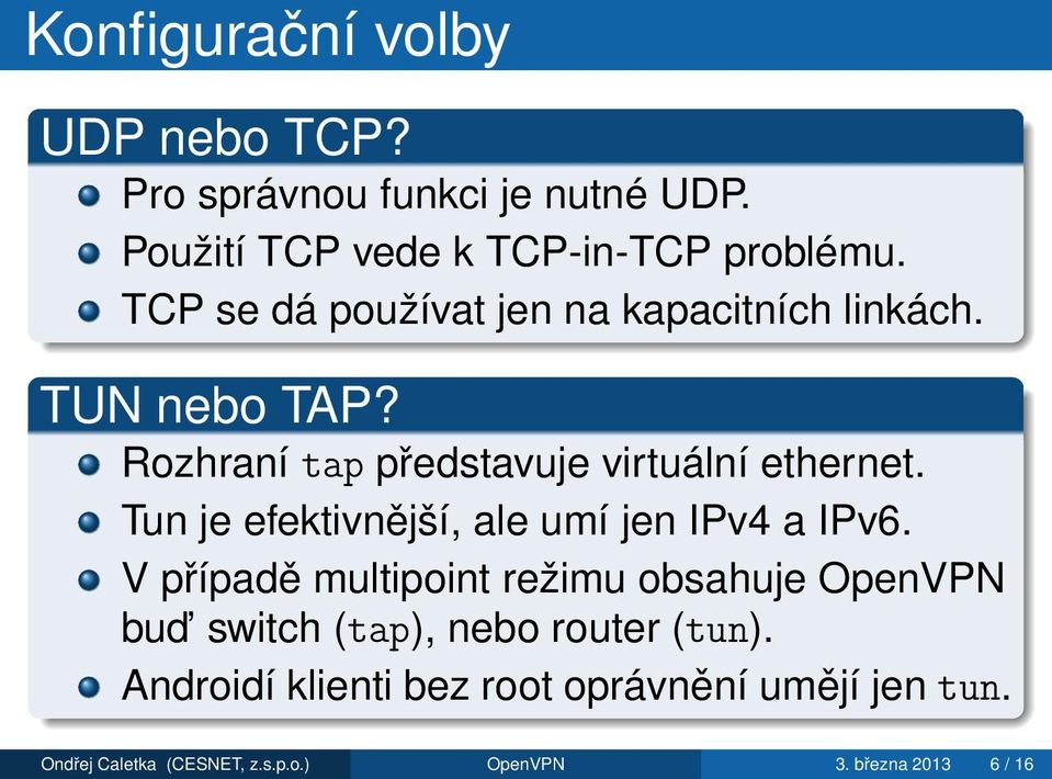 Tun je efektivnější, ale umí jen IPv4 a IPv6.