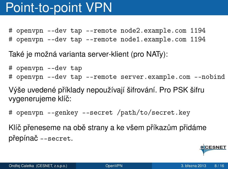 com 1194 Také je možná varianta server-klient (pro NATy): # openvpn --dev tap # openvpn --dev tap --remote server.example.