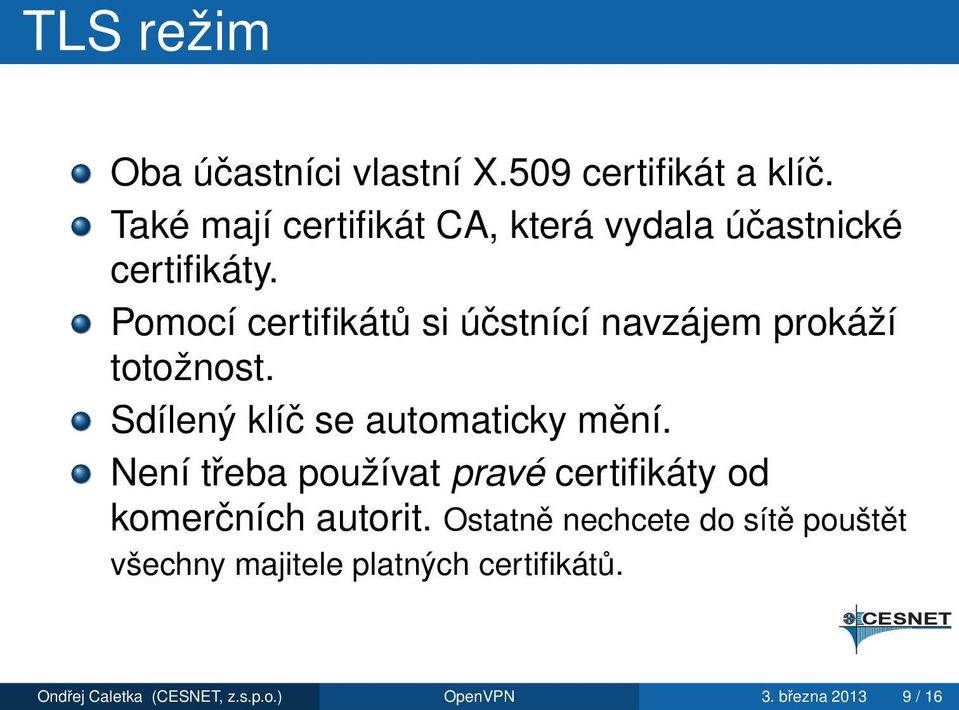 Pomocí certifikátů si účstnící navzájem prokáží totožnost. Sdílený klíč se automaticky mění.