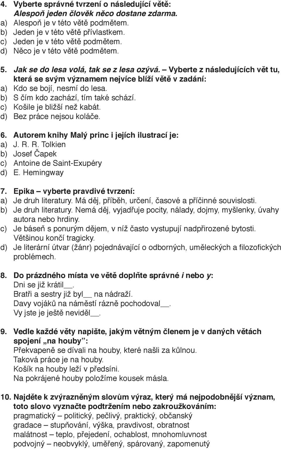 b) S čím kdo zachází, tím také schází. c) Košile je bližší než kabát. d) Bez práce nejsou koláče. 6. Autorem knihy Malý princ i jejích ilustrací je: a) J. R.