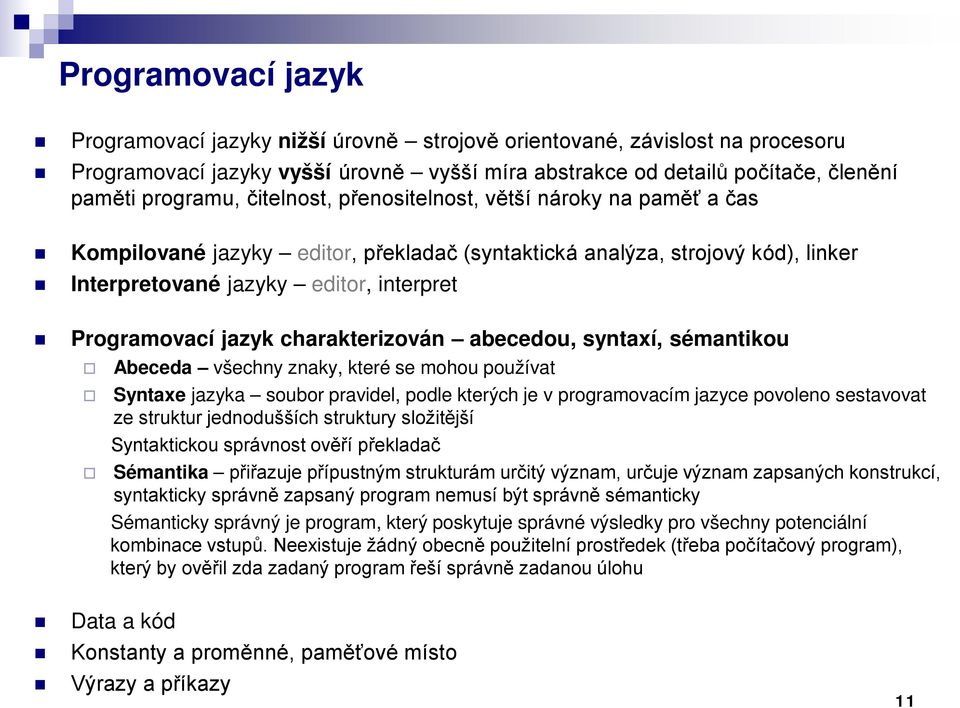 charakterizován abecedou, syntaxí, sémantikou Abeceda všechny znaky, které se mohou používat Syntaxe jazyka soubor pravidel, podle kterých je v programovacím jazyce povoleno sestavovat ze struktur