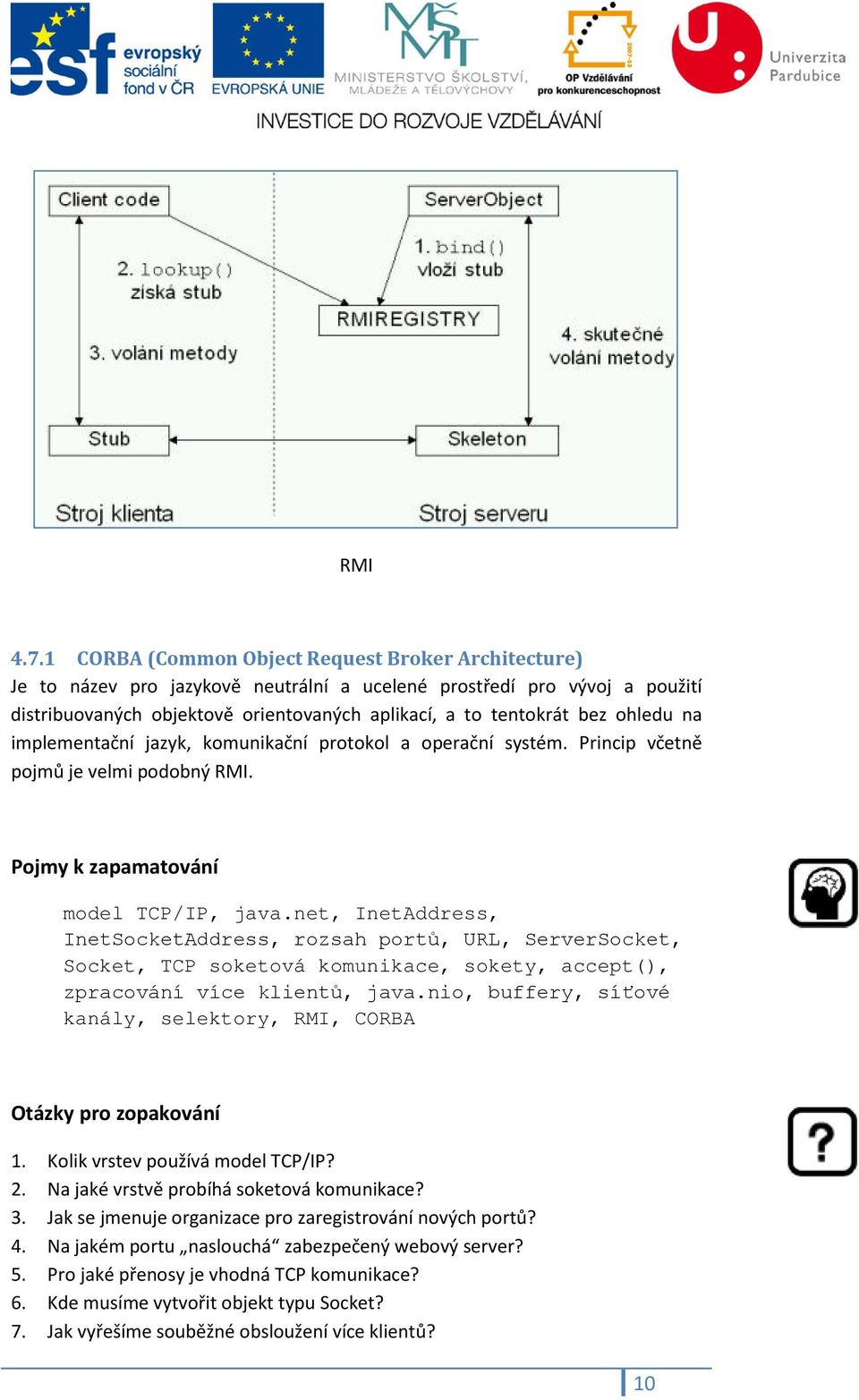 ohledu na implementační jazyk, komunikační protokol a operační systém. Princip včetně pojmů je velmi podobný RMI. Pojmy k zapamatování model TCP/IP, java.