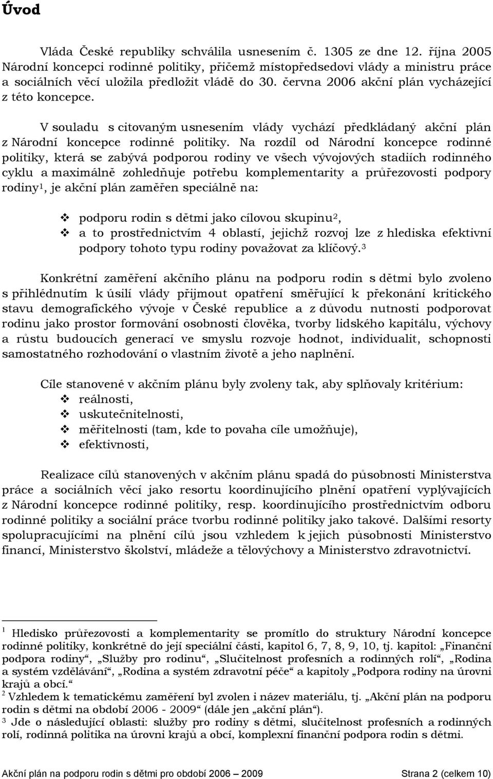 V souladu s citovaným usnesením vlády vychází předkládaný akční plán z Národní koncepce rodinné politiky.