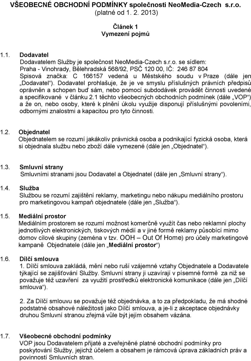 1 těchto všeobecných obchodních podmínek (dále VOP ) a že on, nebo osoby, které k plnění úkolu využije disponují příslušnými povoleními, odbornými znalostmi a kapacitou pro tyto činnosti. 1.2.