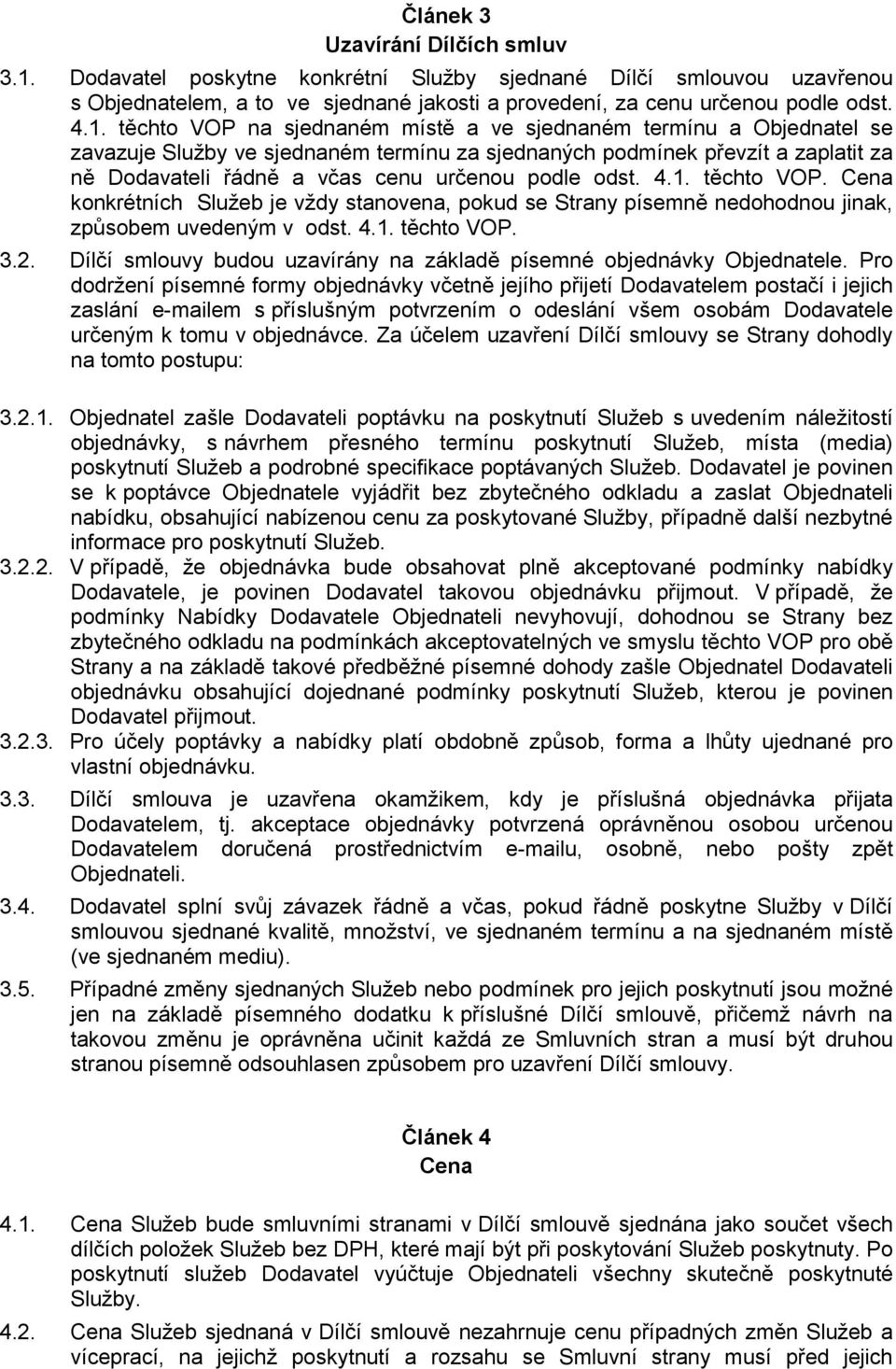 těchto VOP na sjednaném místě a ve sjednaném termínu a Objednatel se zavazuje Služby ve sjednaném termínu za sjednaných podmínek převzít a zaplatit za ně Dodavateli řádně a včas cenu určenou podle