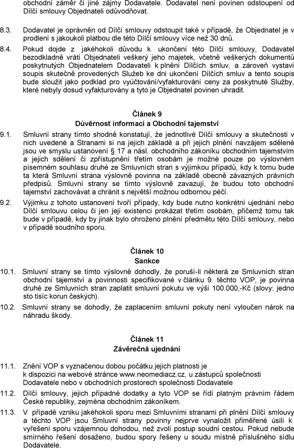 Pokud dojde z jakéhokoli důvodu k ukončení této Dílčí smlouvy, Dodavatel bezodkladně vrátí Objednateli veškerý jeho majetek, včetně veškerých dokumentů poskytnutých Objednatelem Dodavateli k plnění